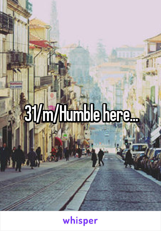 31/m/Humble here...