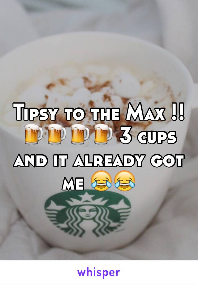 Tipsy to the Max !! 🍺🍺🍺🍺 3 cups and it already got me 😂😂