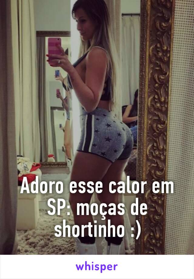 Adoro esse calor em SP: moças de shortinho :)