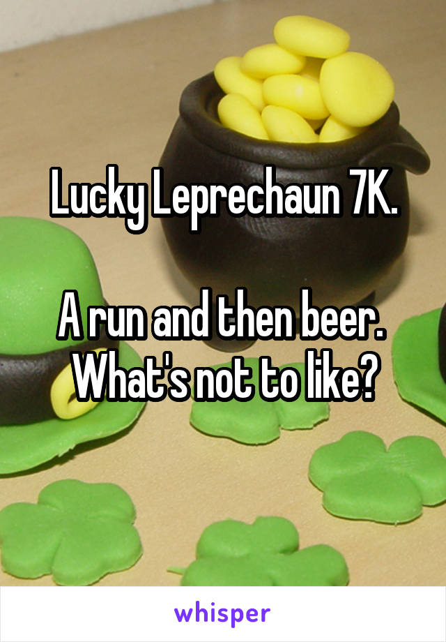 Lucky Leprechaun 7K.

A run and then beer.  What's not to like?
