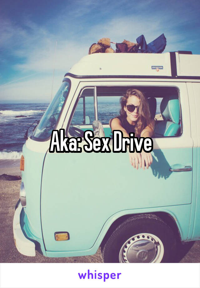 Aka: Sex Drive