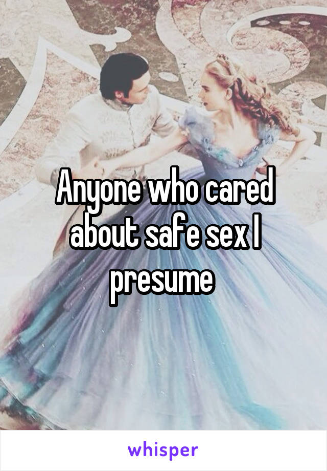 Anyone who cared about safe sex I presume 