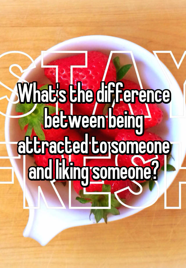 what-s-the-difference-between-being-attracted-to-someone-and-liking