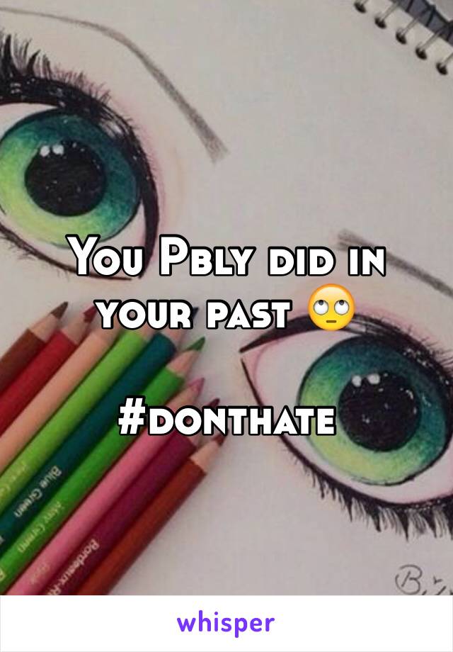 You Pbly did in your past 🙄

#donthate 