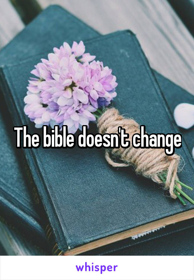 The bible doesn't change