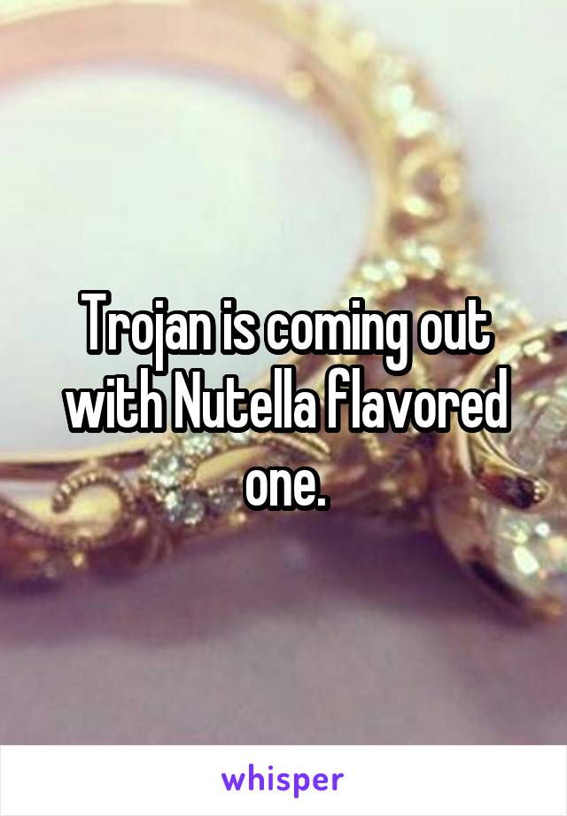 Trojan is coming out with Nutella flavored one.
