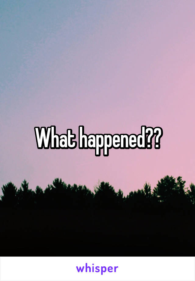 What happened??