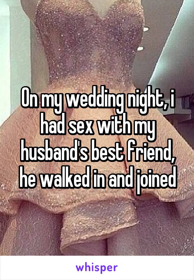 On my wedding night, i had sex with my husband's best friend, he walked in and joined