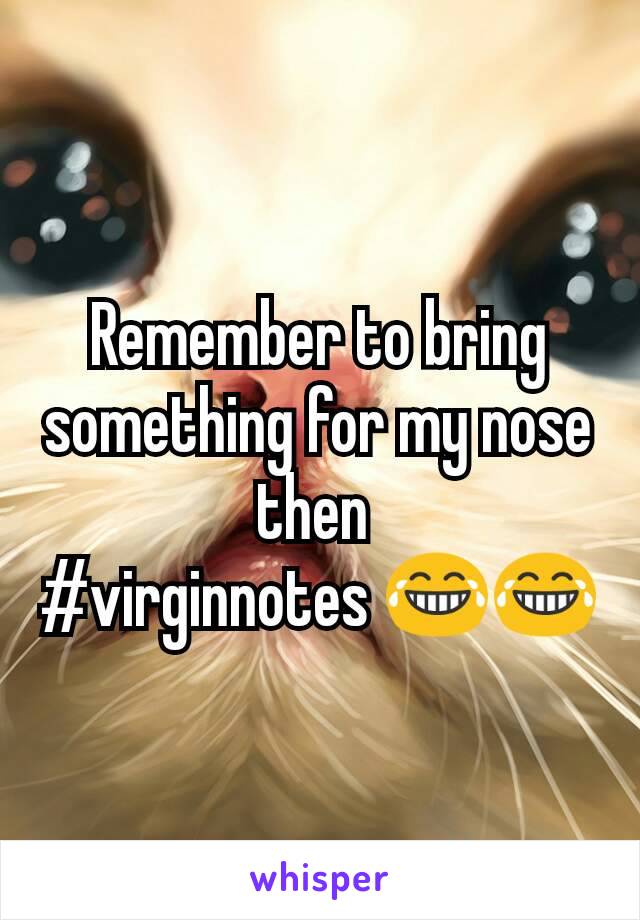 Remember to bring something for my nose then 
#virginnotes 😂😂