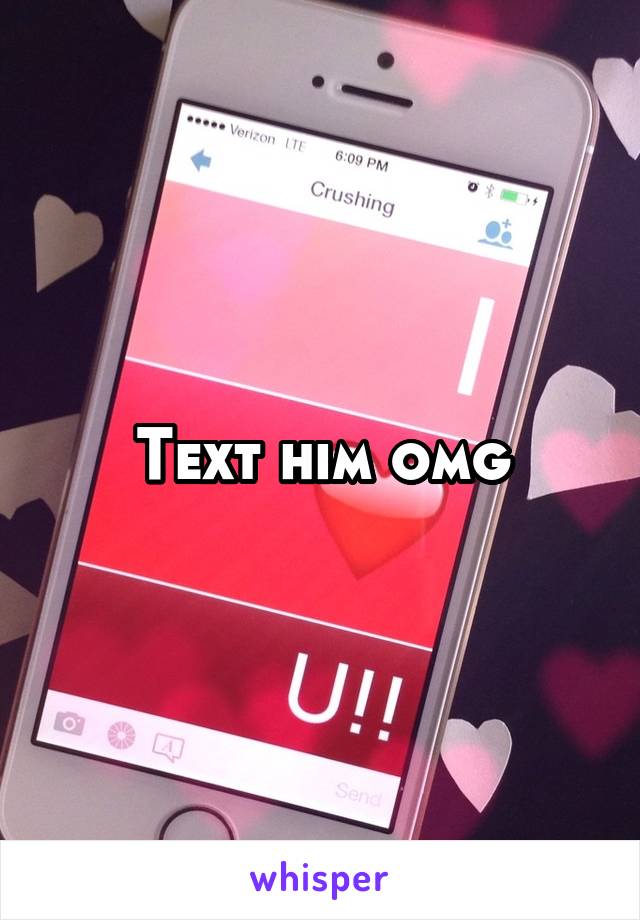 Text him omg