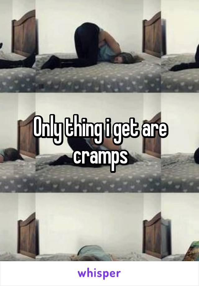 Only thing i get are cramps