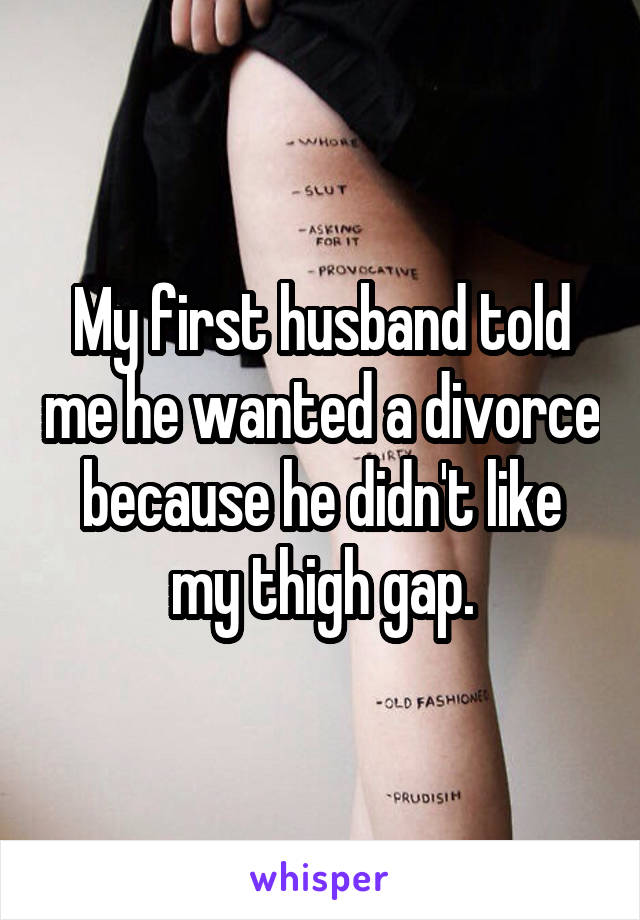 My first husband told me he wanted a divorce because he didn't like my thigh gap.
