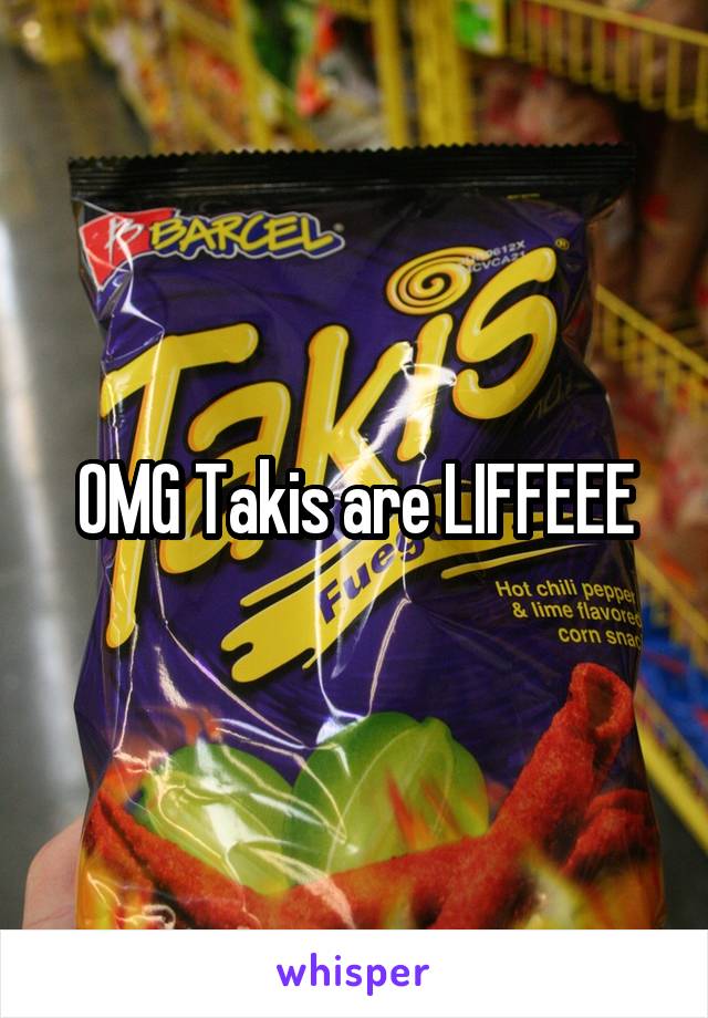 OMG Takis are LIFFEEE