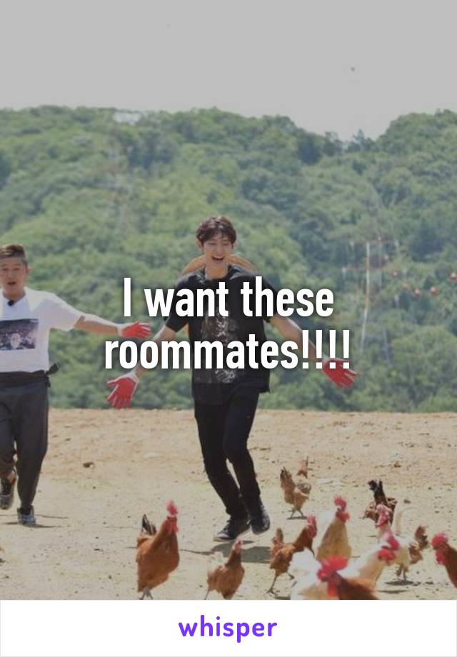 I want these roommates!!!!