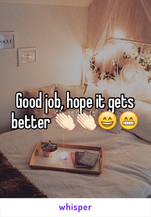 Good job, hope it gets better 👏🏻👏🏻😄😁