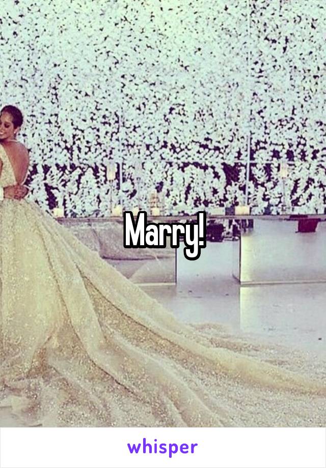 Marry!