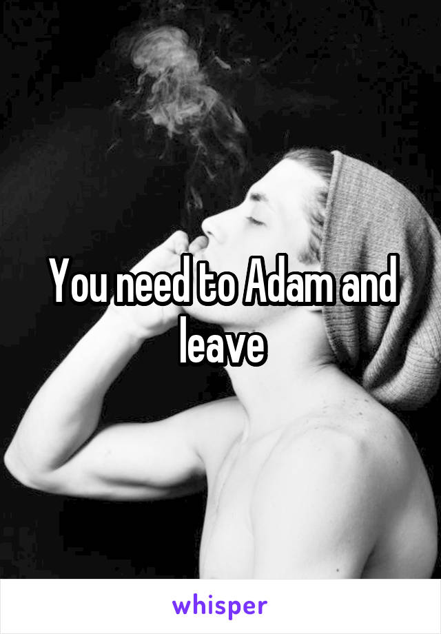 You need to Adam and leave