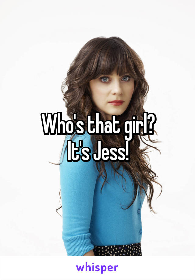 Who's that girl?
It's Jess!