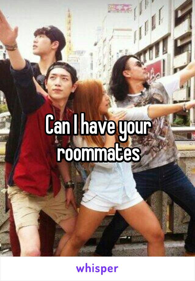 Can I have your roommates