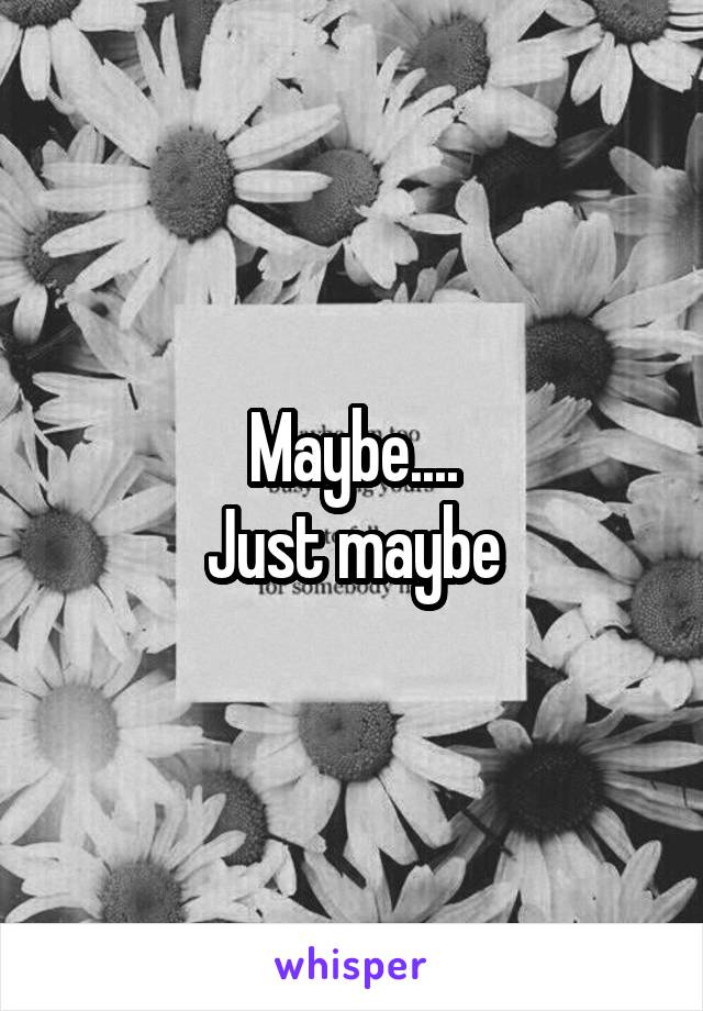 Maybe....
Just maybe