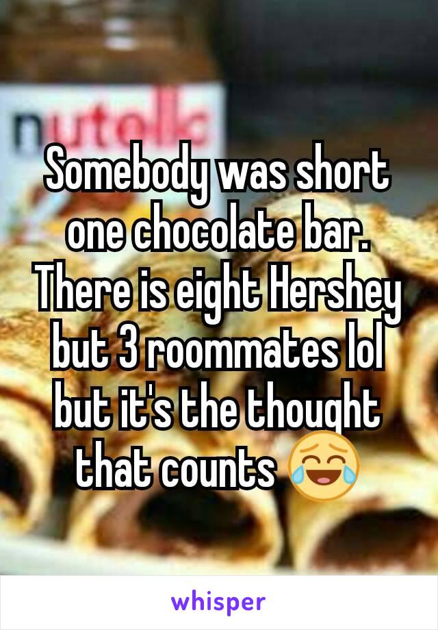 Somebody was short one chocolate bar. There is eight Hershey but 3 roommates lol but it's the thought that counts 😂