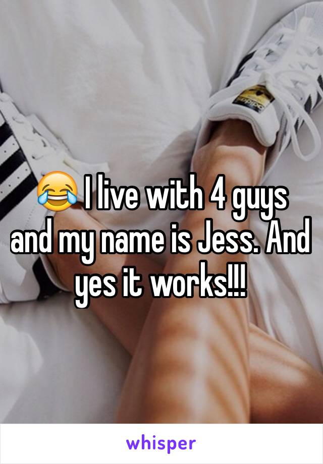 😂 I live with 4 guys and my name is Jess. And yes it works!!! 