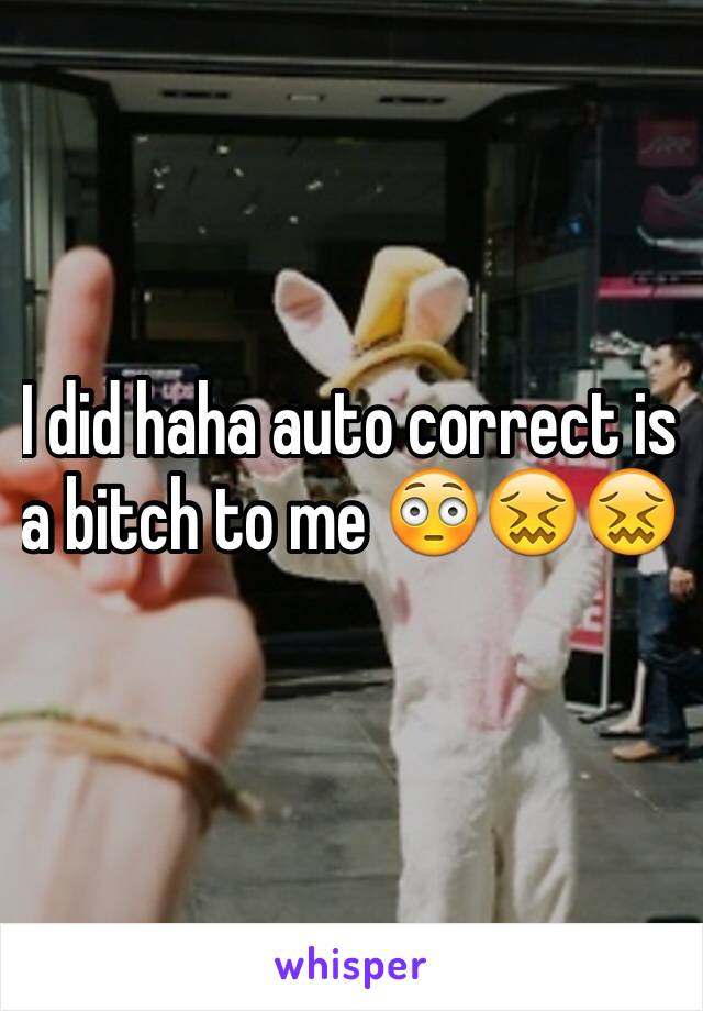 I did haha auto correct is a bitch to me 😳😖😖