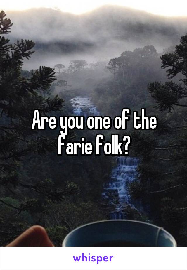 Are you one of the farie folk?