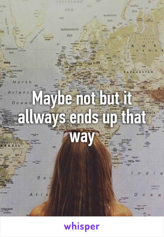 Maybe not but it allways ends up that way