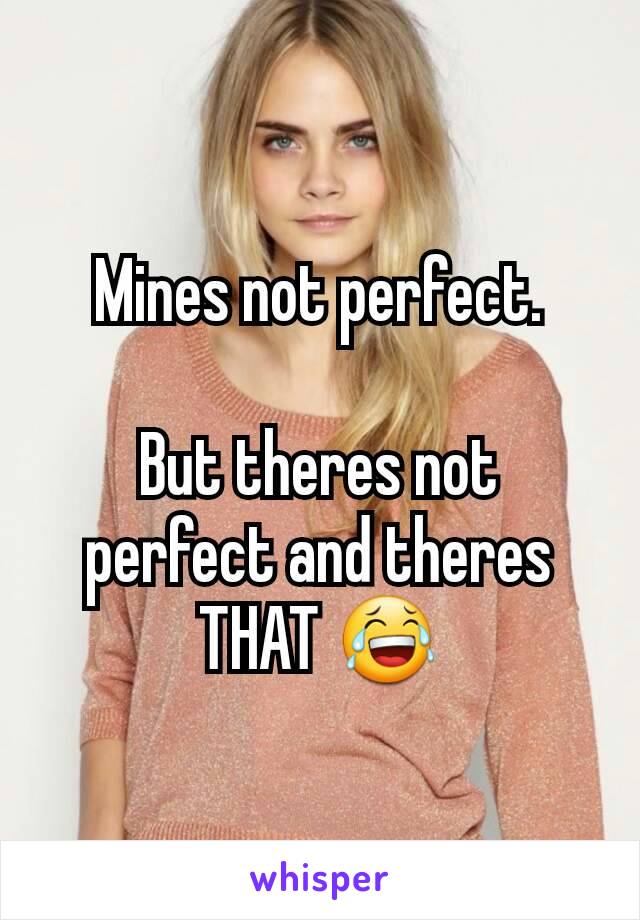 Mines not perfect.

But theres not perfect and theres THAT 😂