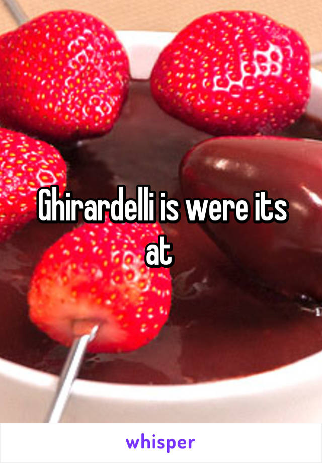 Ghirardelli is were its at 