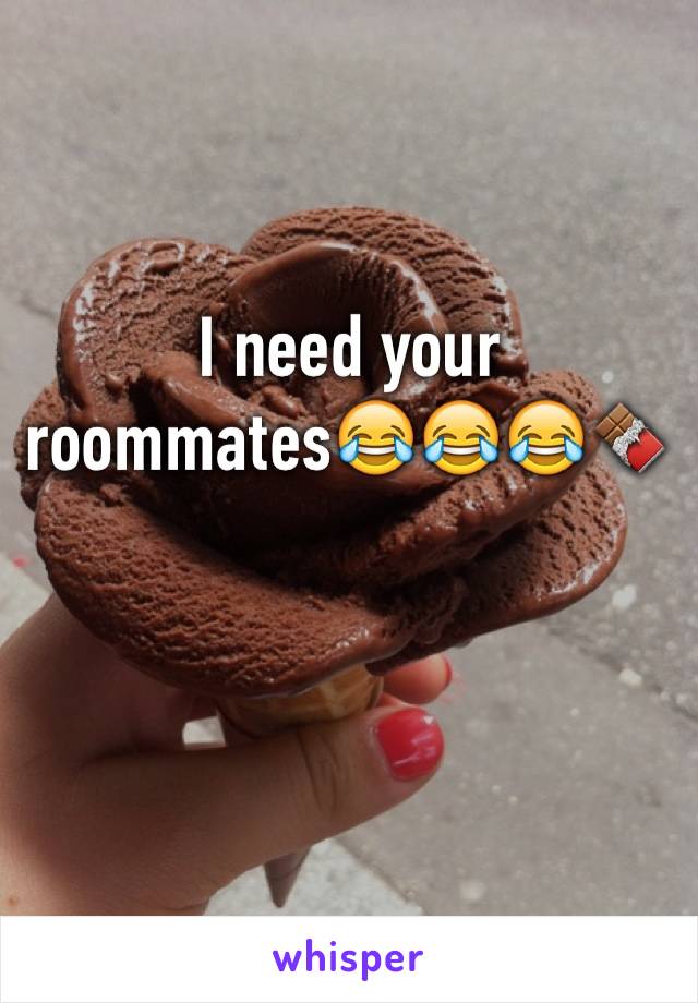 I need your roommates😂😂😂🍫