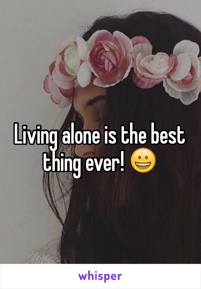 Living alone is the best thing ever! 😀