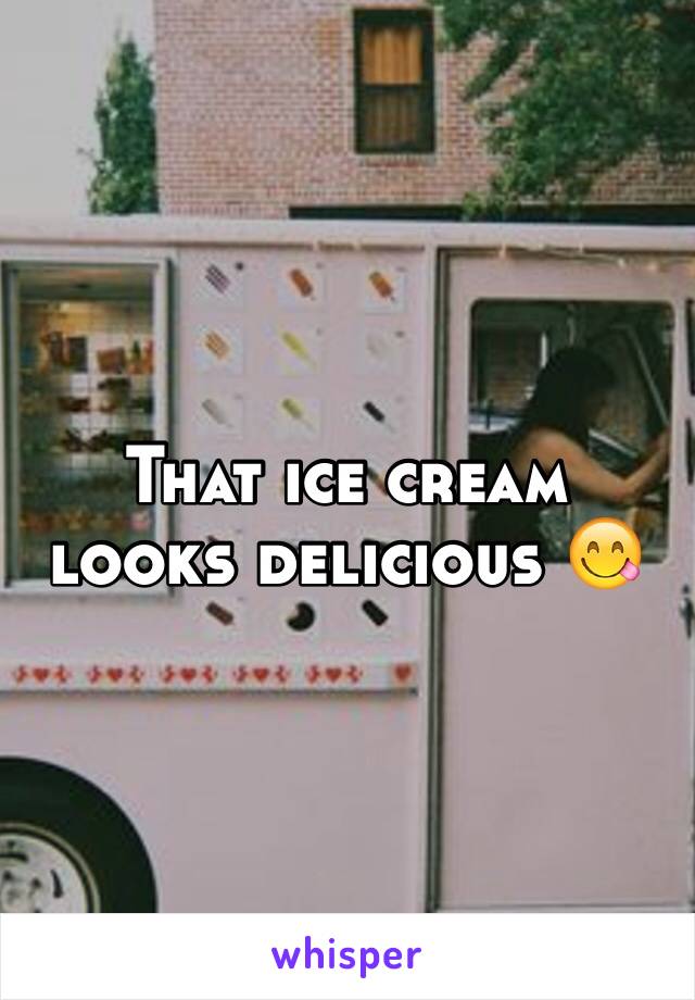 That ice cream looks delicious 😋