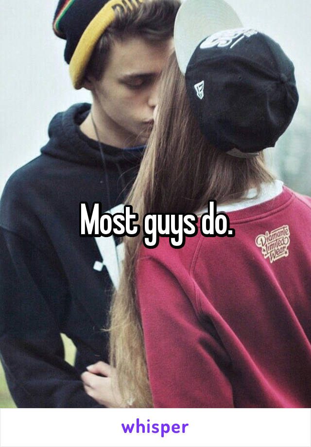 Most guys do.