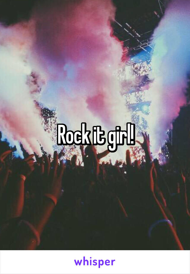 Rock it girl!