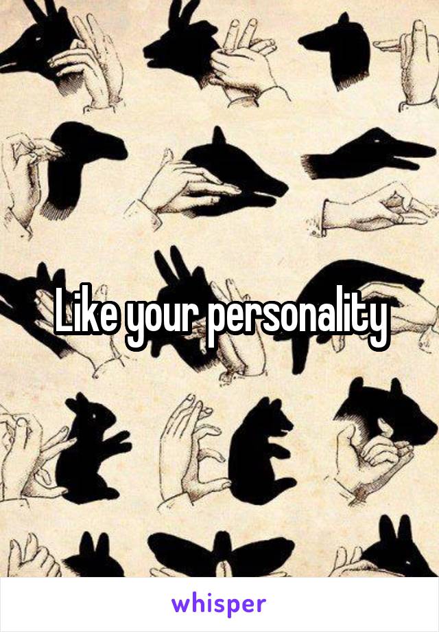 Like your personality