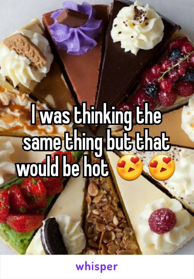 I was thinking the same thing but that would be hot 😍😍