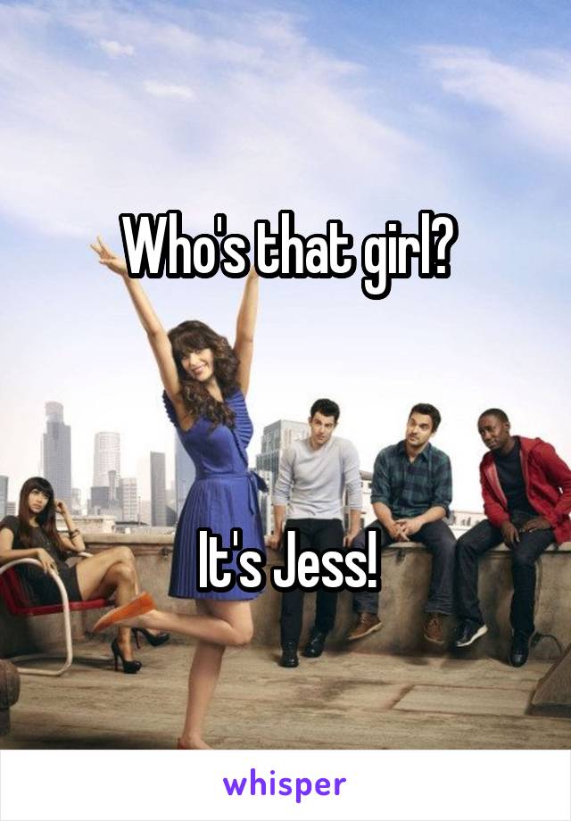 Who's that girl?



It's Jess!