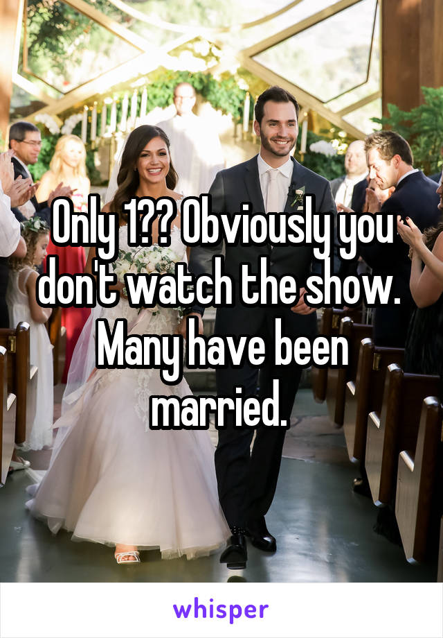 Only 1?? Obviously you don't watch the show.  Many have been married. 