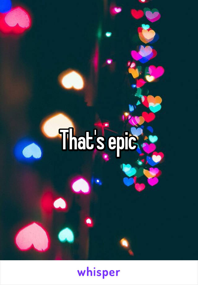 That's epic 