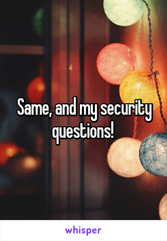 Same, and my security questions! 