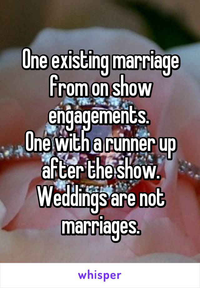 One existing marriage from on show engagements. 
One with a runner up after the show.
Weddings are not marriages.