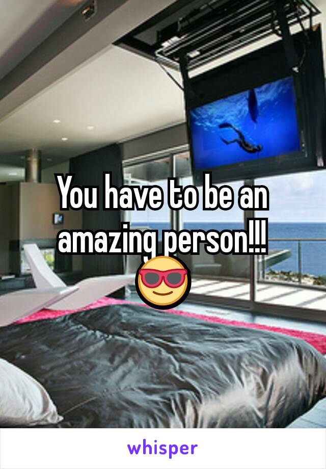 You have to be an amazing person!!!
😎