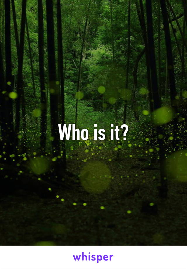 Who is it?