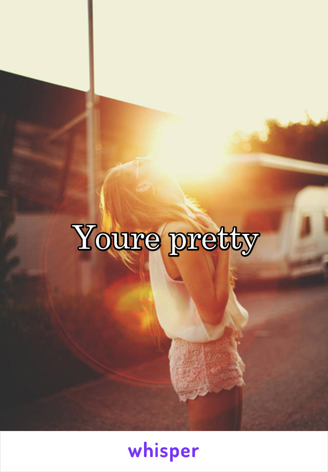 Youre pretty