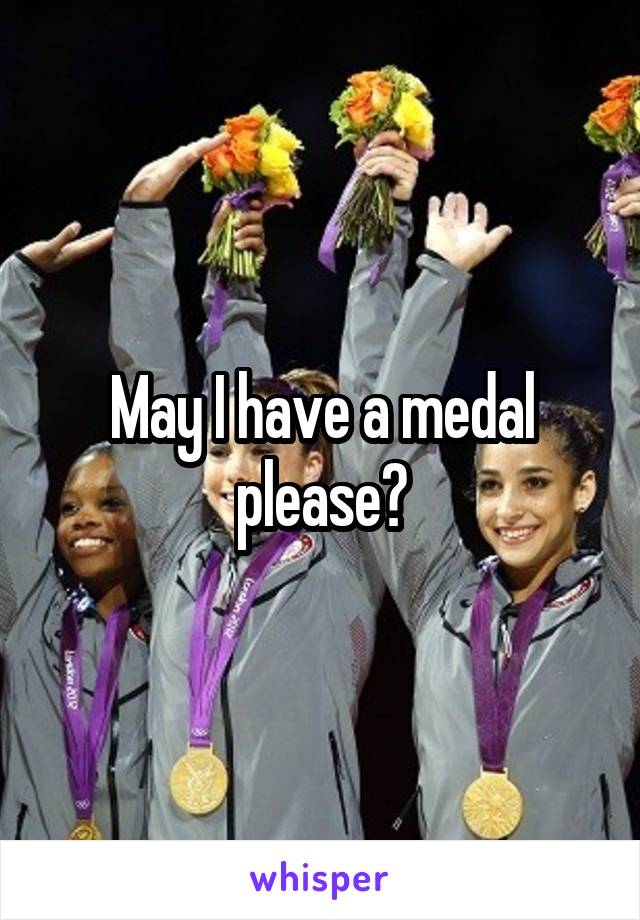 May I have a medal please?