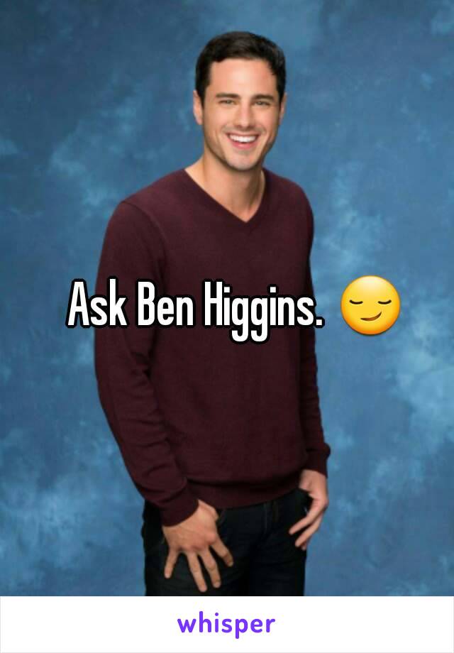 Ask Ben Higgins. 😏