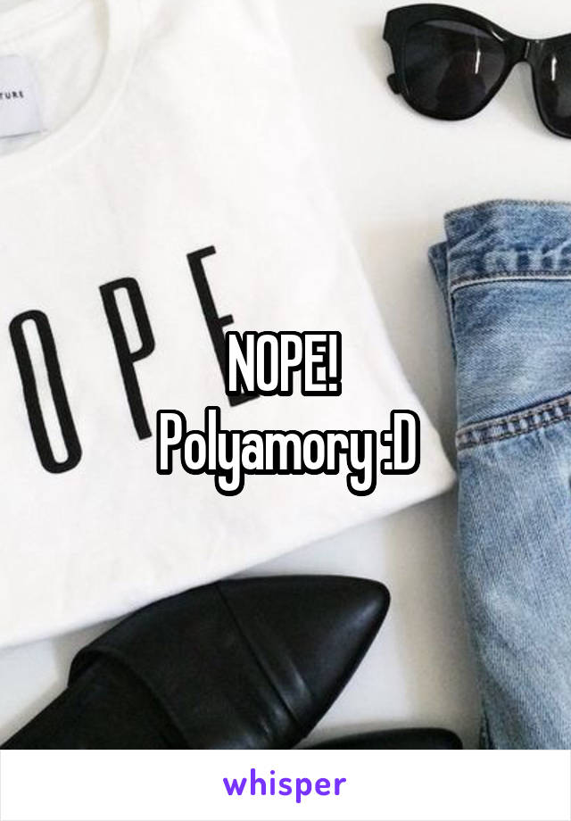 NOPE! 
Polyamory :D