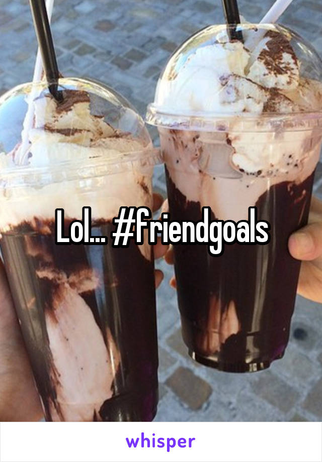 Lol... #friendgoals